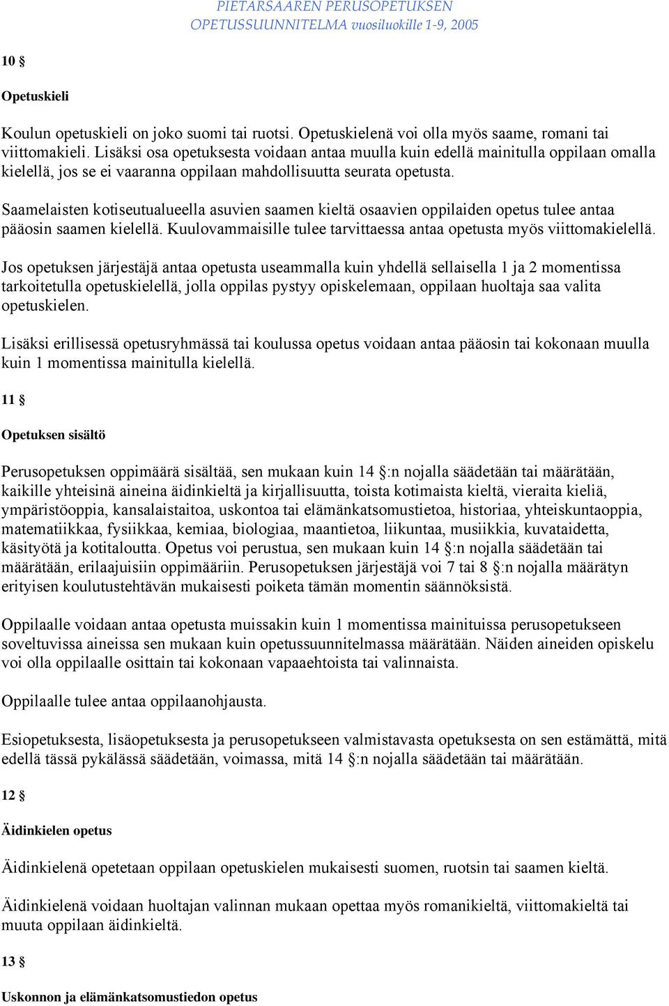 Saamelaisten kotiseutualueella asuvien saamen kieltä osaavien oppilaiden opetus tulee antaa pääosin saamen kielellä. Kuulovammaisille tulee tarvittaessa antaa opetusta myös viittomakielellä.