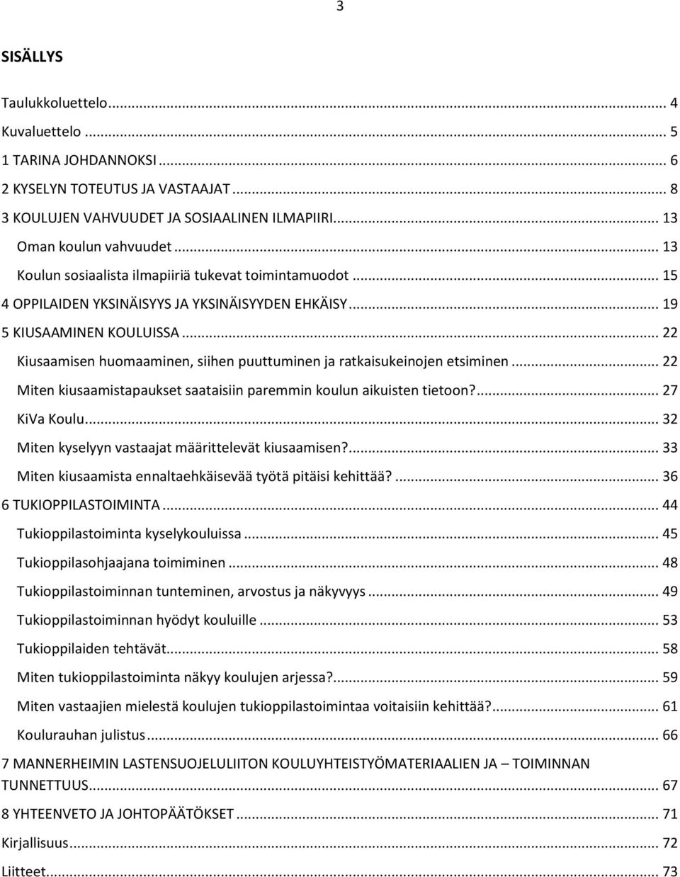 .. 22 Kiusaamisen huomaaminen, siihen puuttuminen ja ratkaisukeinojen etsiminen... 22 Miten kiusaamistapaukset saataisiin paremmin koulun aikuisten tietoon?... 27 KiVa Koulu.