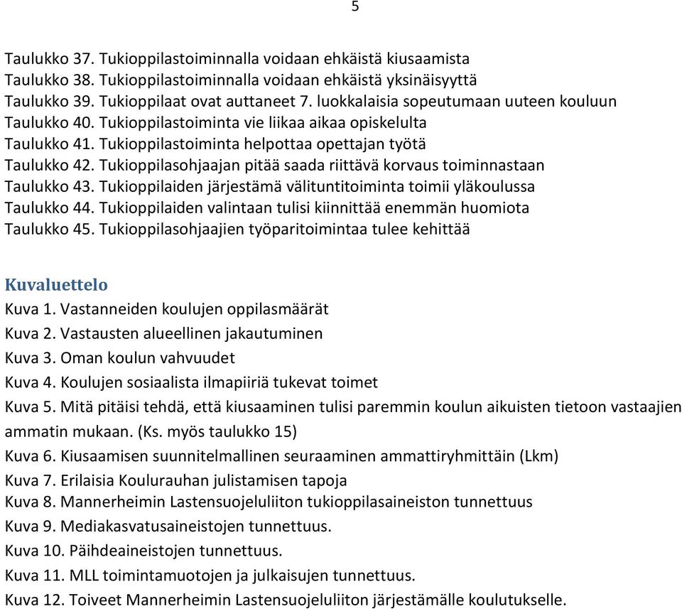Tukioppilasohjaajan pitää saada riittävä korvaus toiminnastaan Taulukko 43. Tukioppilaiden järjestämä välituntitoiminta toimii yläkoulussa Taulukko 44.