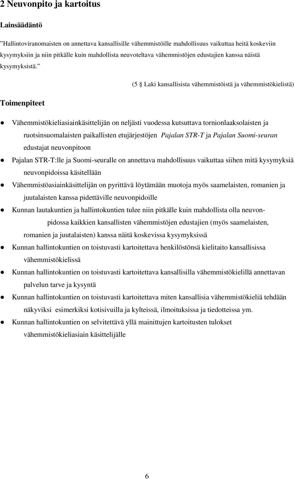 (5 Laki kansallisista vähemmistöistä ja vähemmistökielistä) Toimenpiteet Vähemmistökieliasiainkäsittelijän on neljästi vuodessa kutsuttava tornionlaaksolaisten ja ruotsinsuomalaisten paikallisten