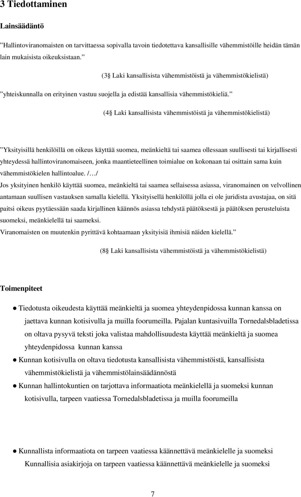 (4 Laki kansallisista vähemmistöistä ja vähemmistökielistä) Yksityisillä henkilöillä on oikeus käyttää suomea, meänkieltä tai saamea ollessaan suullisesti tai kirjallisesti yhteydessä