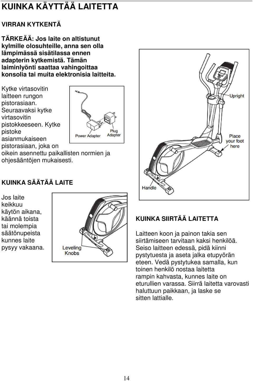 Kytke pistoke asianmukaiseen pistorasiaan, joka on oikein asennettu paikallisten normien ja ohjesääntöjen mukaisesti.