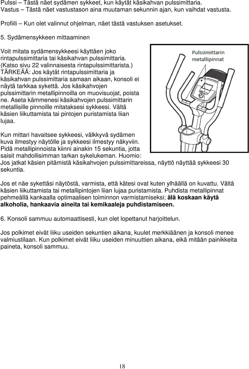 (Katso sivu 22 valinnaisesta rintapulssimittarista.) TÄRKEÄÄ: Jos käytät rintapulssimittaria ja käsikahvan pulssimittaria samaan aikaan, konsoli ei näytä tarkkaa sykettä.