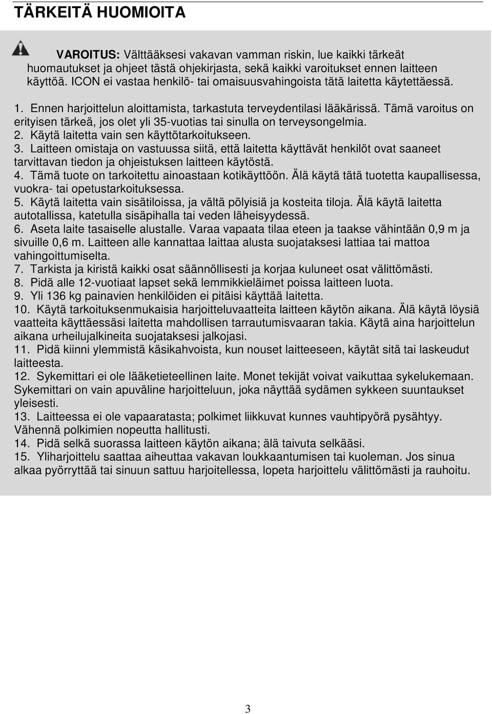 Tämä varoitus on erityisen tärkeä, jos olet yli 35-vuotias tai sinulla on terveysongelmia. 2. Käytä laitetta vain sen käyttötarkoitukseen. 3. Laitteen omistaja on vastuussa siitä, että laitetta käyttävät henkilöt ovat saaneet tarvittavan tiedon ja ohjeistuksen laitteen käytöstä.