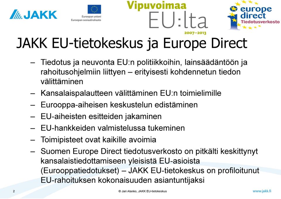 esitteiden jakaminen EU-hankkeiden valmistelussa tukeminen Toimipisteet ovat kaikille avoimia Suomen Europe Direct tiedotusverkosto on pitkälti