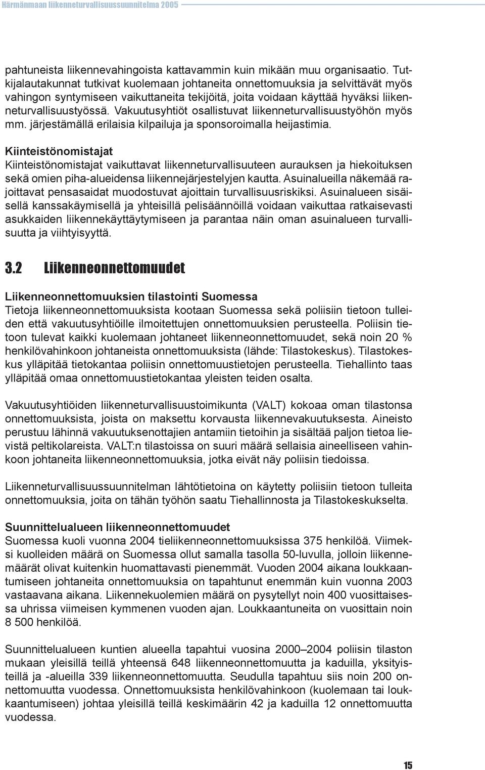 Vakuutusyhtiöt osallistuvat liikenneturvallisuustyöhön myös mm. järjestämällä erilaisia kilpailuja ja sponsoroimalla heijastimia.