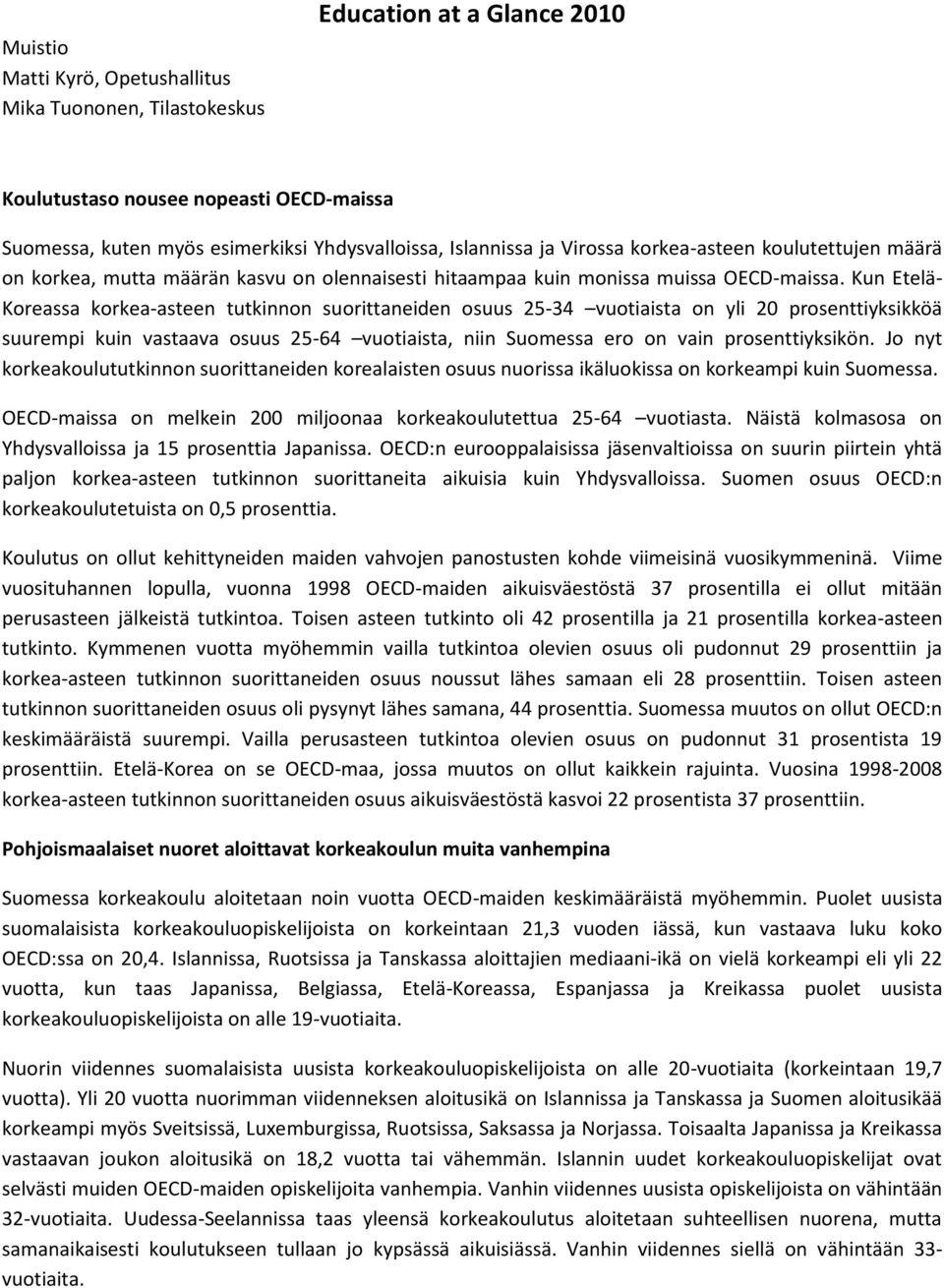 Kun Etelä- Koreassa korkea-asteen tutkinnon suorittaneiden osuus 25-34 vuotiaista on yli 20 prosenttiyksikköä suurempi kuin vastaava osuus 25-64 vuotiaista, niin Suomessa ero on vain prosenttiyksikön.