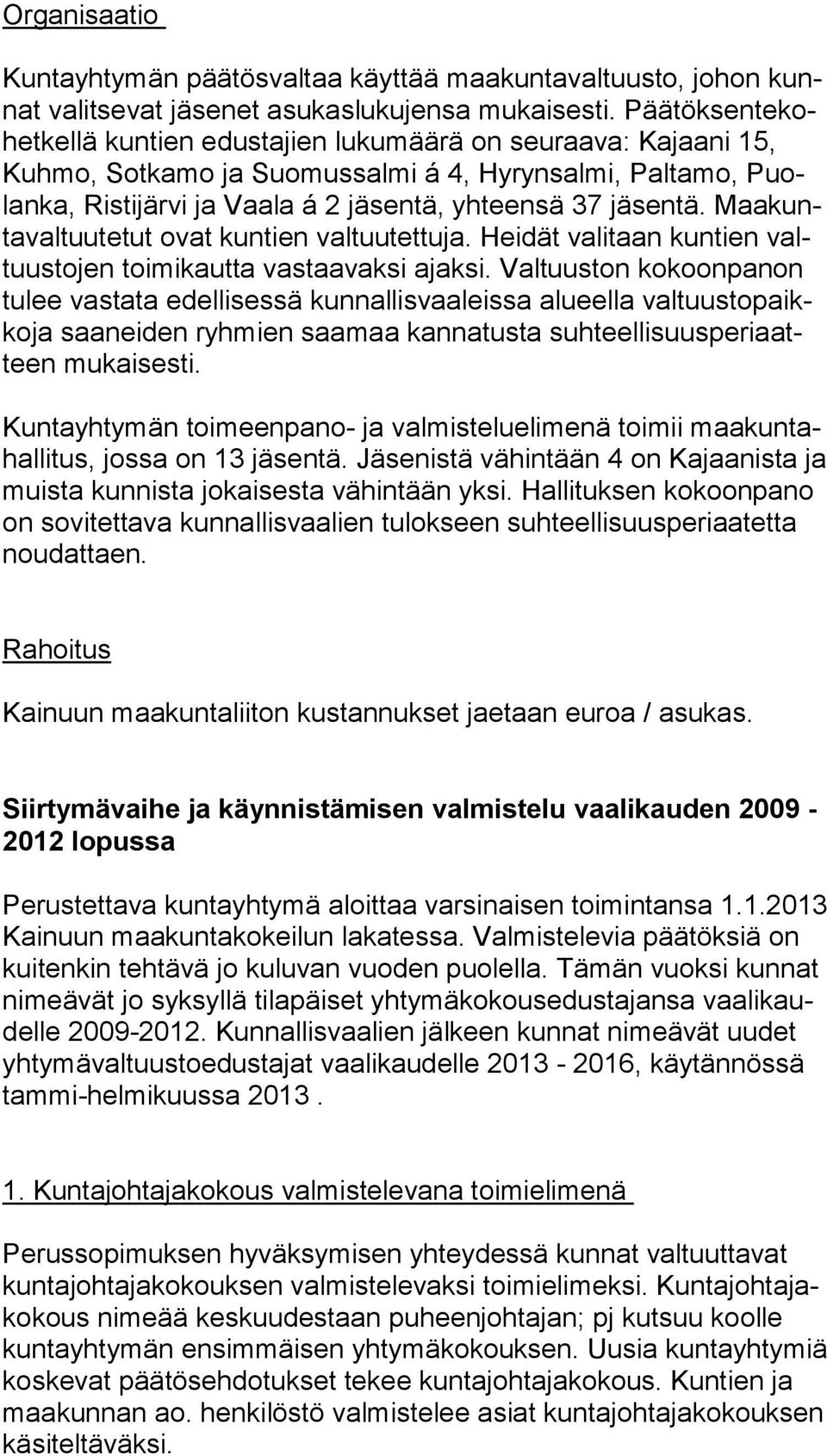 Maakuntavaltuutetut ovat kuntien valtuutettuja. Heidät valitaan kuntien valtuustojen toimikautta vastaavaksi ajaksi.