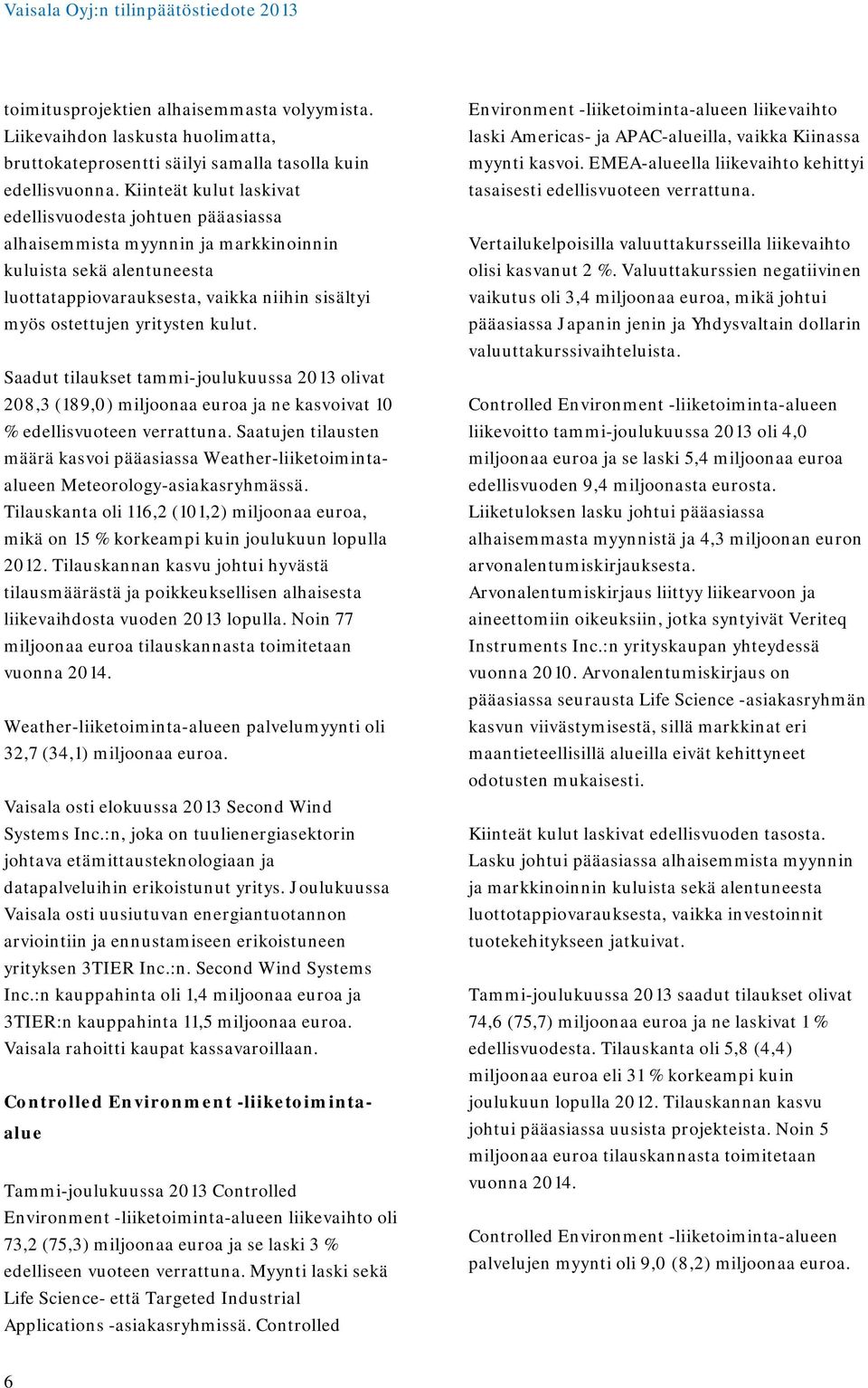 kulut. Saadut tilaukset tammi-joulukuussa 2013 olivat 208,3 (189,0) miljoonaa euroa ja ne kasvoivat 10 % edellisvuoteen verrattuna.