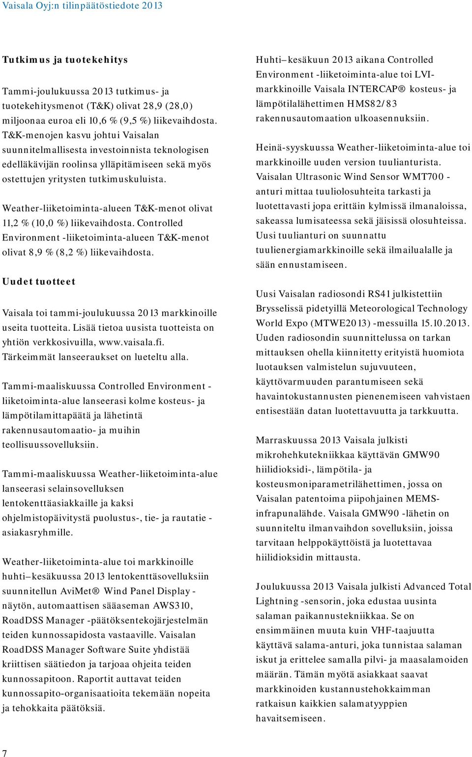 Weather-liiketoiminta-alueen T&K-menot olivat 11,2 % (10,0 %) liikevaihdosta. Controlled Environment -liiketoiminta-alueen T&K-menot olivat 8,9 % (8,2 %) liikevaihdosta.