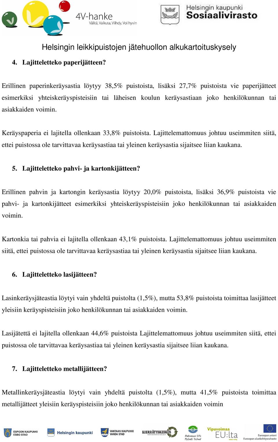 asiakkaiden voimin. Keräyspaperia ei lajitella ollenkaan 33,8% puistoista.