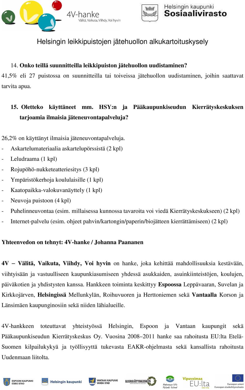 - Askartelumateriaalia askartelupörssistä (2 kpl) - Leludraama (1 kpl) - Rojupöhö-nukketeatteriesitys (3 kpl) - Ympäristökerhoja koululaisille (1 kpl) - Kaatopaikka-valokuvanäyttely (1 kpl) - Neuvoja