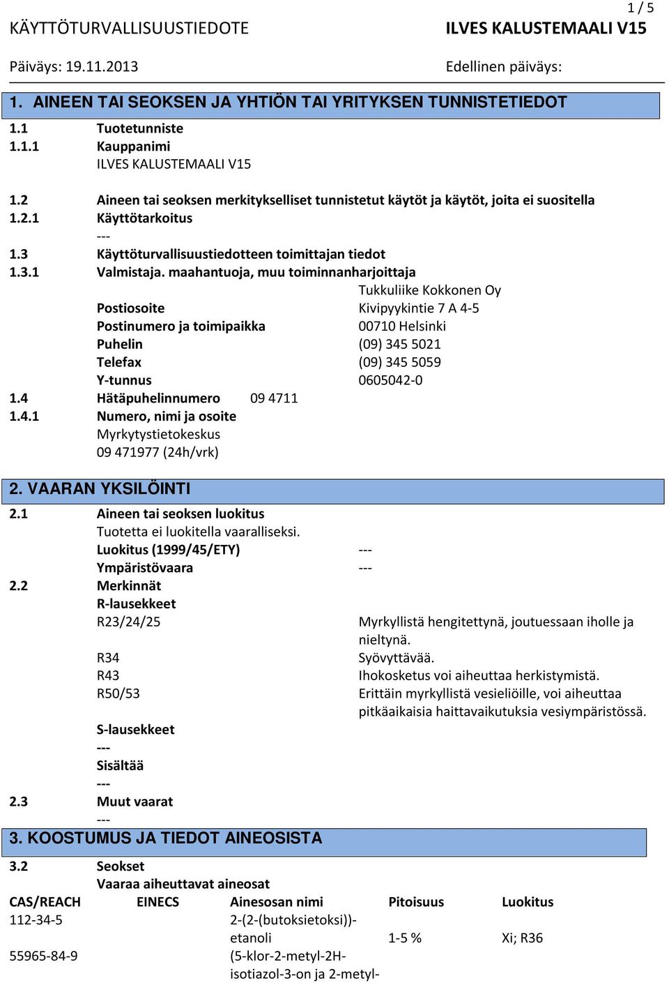 maahantuoja, muu toiminnanharjoittaja Tukkuliike Kokkonen Oy Postiosoite Kivipyykintie 7 A 4-5 Postinumero ja toimipaikka 00710 Helsinki Puhelin (09) 345 5021 Telefax (09) 345 5059 Y-tunnus 0605042-0