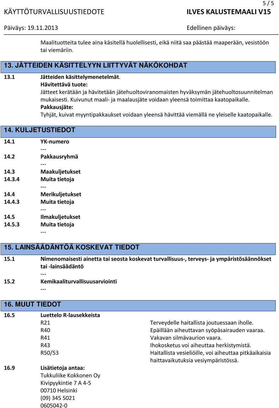 Pakkausjäte: Tyhjät, kuivat myyntipakkaukset voidaan yleensä hävittää viemällä ne yleiselle kaatopaikalle. 14. KULJETUSTIEDOT 14.1 YK-numero 14.2 Pakkausryhmä 14.3 Maakuljetukset 14.3.4 Muita tietoja 14.