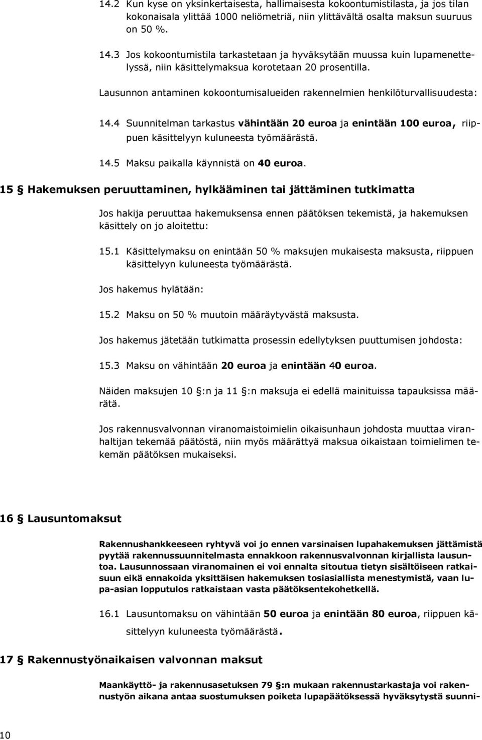 Lausunnon antaminen kokoontumisalueiden rakennelmien henkilöturvallisuudesta: 14.4 Suunnitelman tarkastus vähintään 20 euroa ja enintään 100 euroa, riippuen käsittelyyn kuluneesta työmäärästä. 14.5 Maksu paikalla käynnistä on 40 euroa.