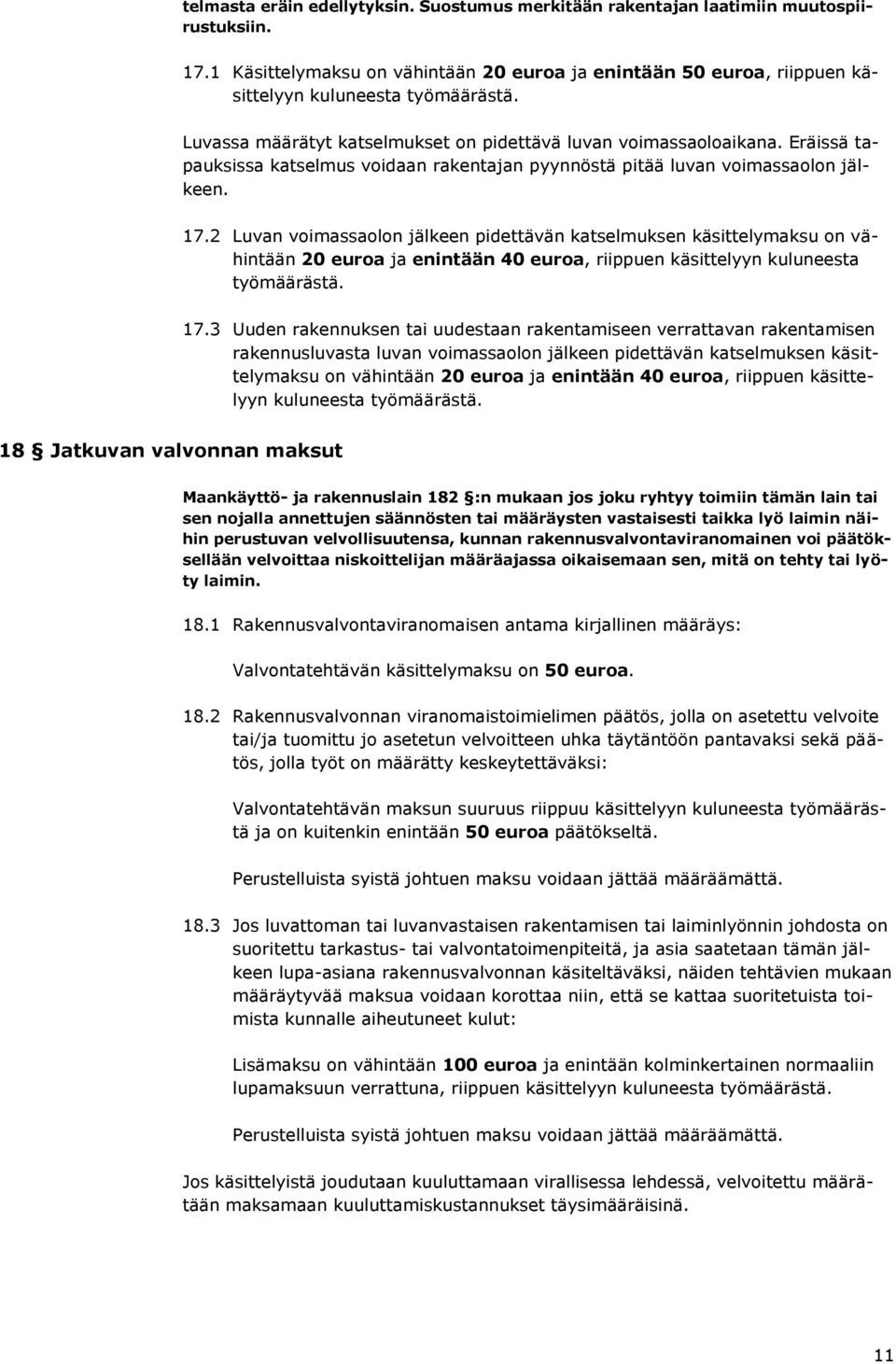 2 Luvan voimassaolon jälkeen pidettävän katselmuksen käsittelymaksu on vähintään 20 euroa ja enintään 40 euroa, riippuen käsittelyyn kuluneesta työmäärästä. 17.