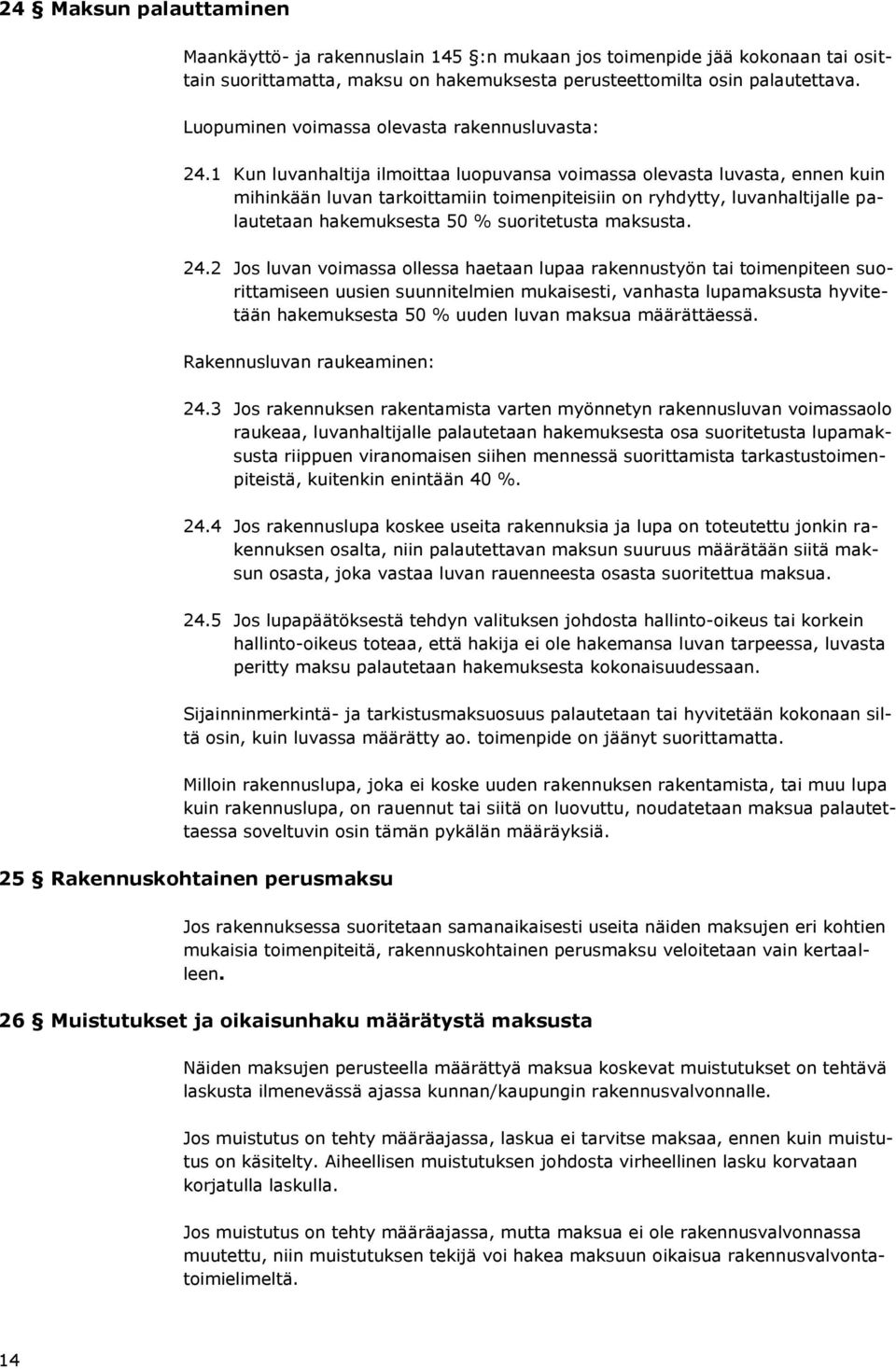 1 Kun luvanhaltija ilmoittaa luopuvansa voimassa olevasta luvasta, ennen kuin mihinkään luvan tarkoittamiin toimenpiteisiin on ryhdytty, luvanhaltijalle palautetaan hakemuksesta 50 % suoritetusta