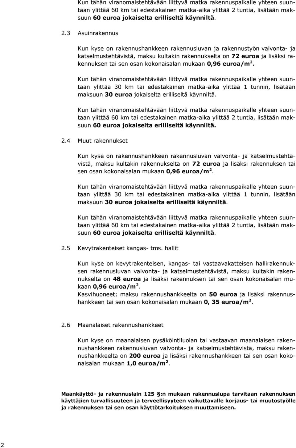 3 Asuinrakennus Kun kyse on rakennushankkeen rakennusluvan ja rakennustyön valvonta- ja katselmustehtävistä, maksu kultakin rakennukselta on 72 euroa ja lisäksi rakennuksen tai sen osan kokonaisalan