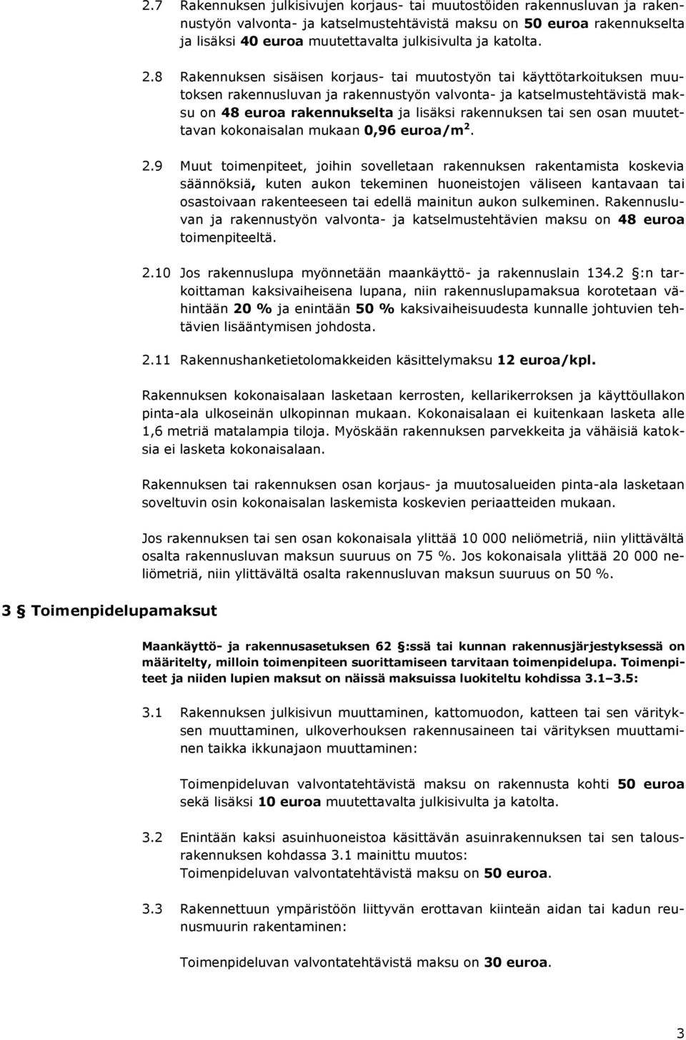 8 Rakennuksen sisäisen korjaus- tai muutostyön tai käyttötarkoituksen muutoksen rakennusluvan ja rakennustyön valvonta- ja katselmustehtävistä maksu on 48 euroa rakennukselta ja lisäksi rakennuksen