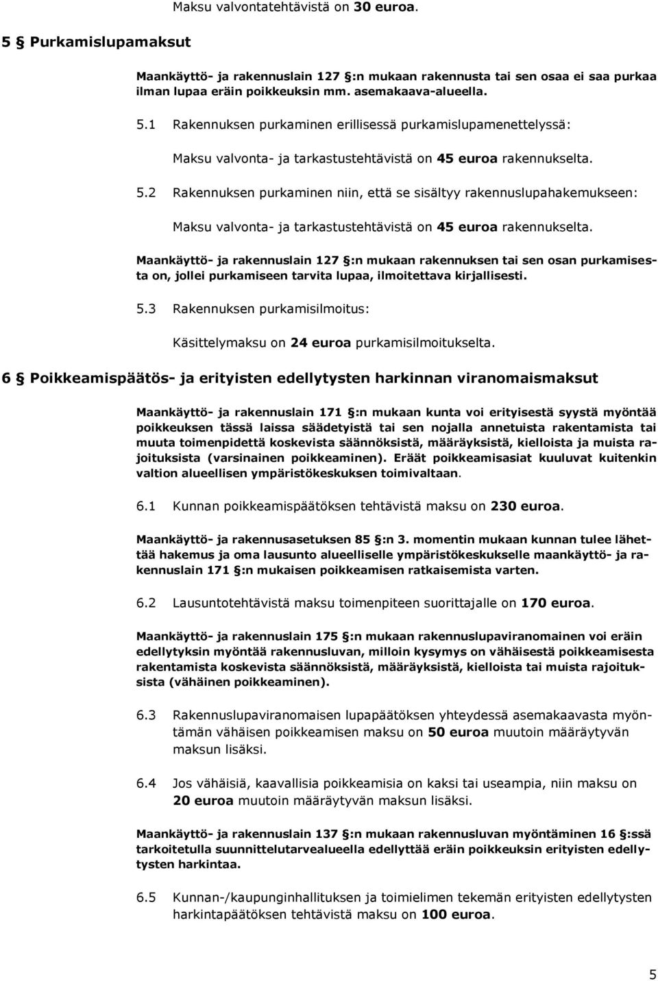 Maankäyttö- ja rakennuslain 127 :n mukaan rakennuksen tai sen osan purkamisesta on, jollei purkamiseen tarvita lupaa, ilmoitettava kirjallisesti. 5.