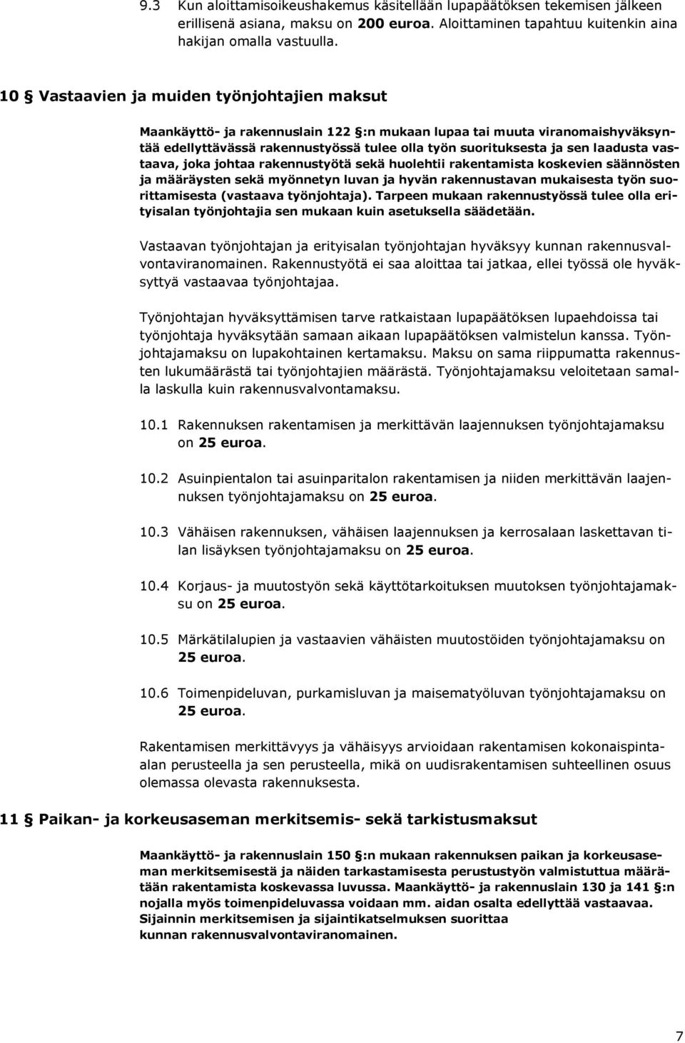 laadusta vastaava, joka johtaa rakennustyötä sekä huolehtii rakentamista koskevien säännösten ja määräysten sekä myönnetyn luvan ja hyvän rakennustavan mukaisesta työn suorittamisesta (vastaava