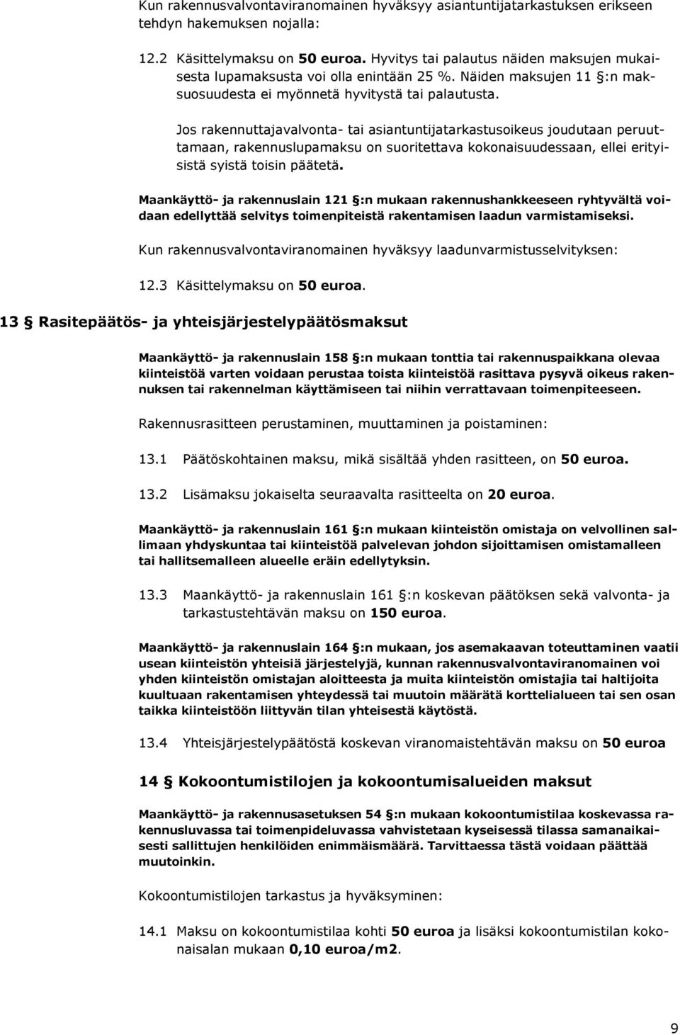 Jos rakennuttajavalvonta- tai asiantuntijatarkastusoikeus joudutaan peruuttamaan, rakennuslupamaksu on suoritettava kokonaisuudessaan, ellei erityisistä syistä toisin päätetä.