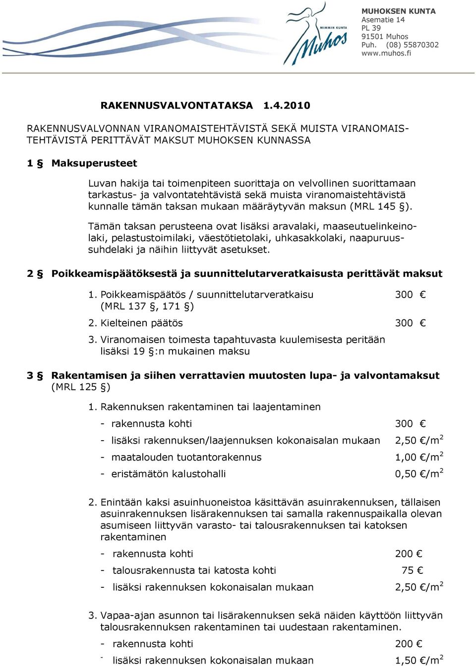 2010 RAKENNUSVALVONNAN VIRANOMAISTEHTÄVISTÄ SEKÄ MUISTA VIRANOMAIS- TEHTÄVISTÄ PERITTÄVÄT MAKSUT MUHOKSEN KUNNASSA 1 Maksuperusteet Luvan hakija tai toimenpiteen suorittaja on velvollinen