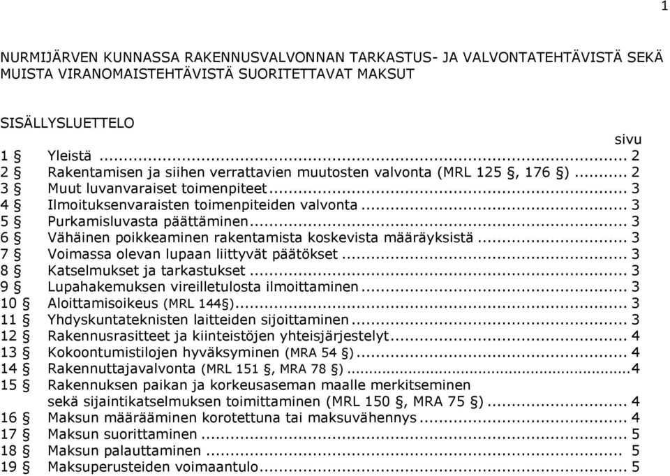 .. 3 5 Purkamisluvasta päättäminen... 3 6 Vähäinen poikkeaminen rakentamista koskevista määräyksistä... 3 7 Voimassa olevan lupaan liittyvät päätökset... 3 8 Katselmukset ja tarkastukset.