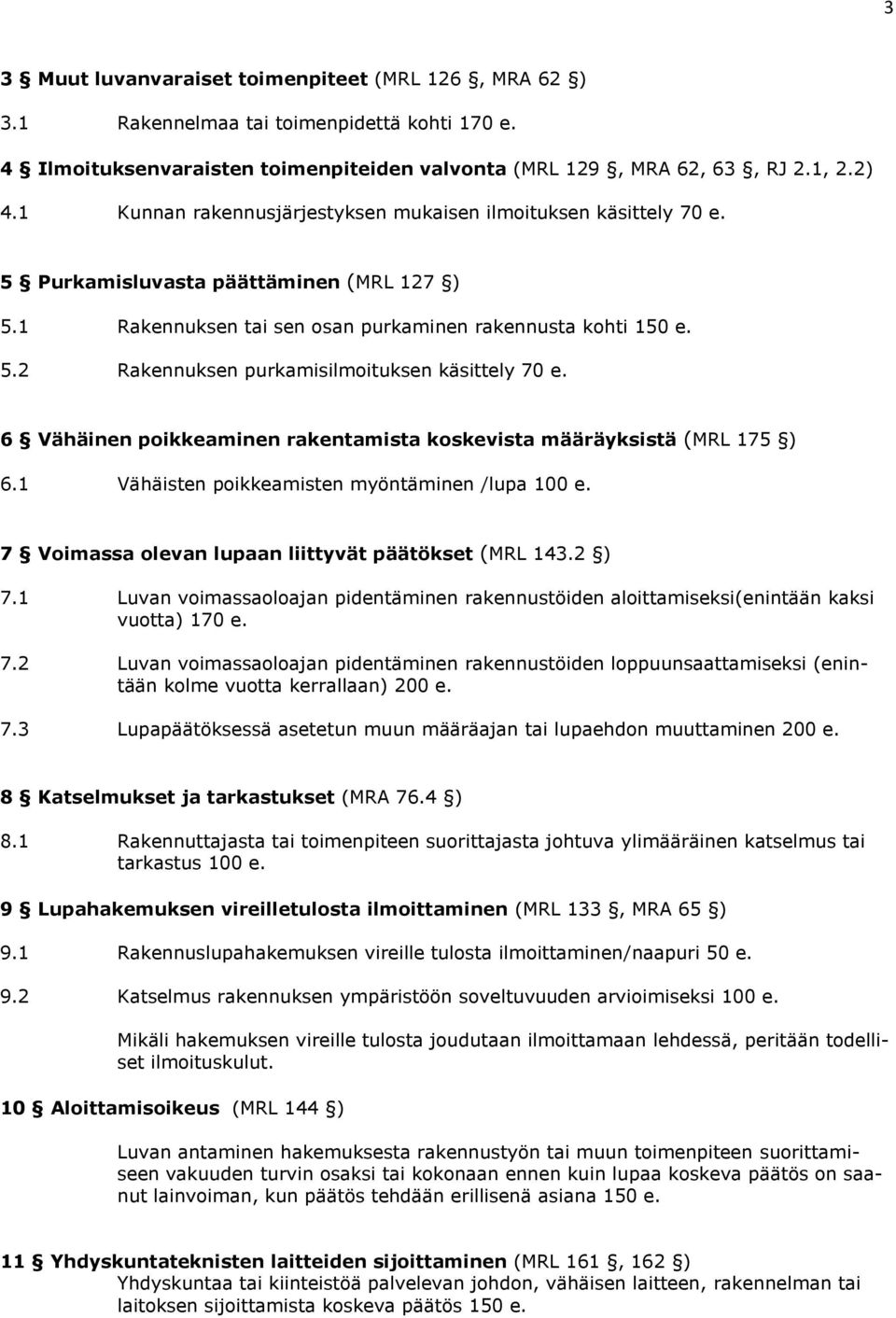 6 Vähäinen poikkeaminen rakentamista koskevista määräyksistä (MRL 175 ) 6.1 Vähäisten poikkeamisten myöntäminen /lupa 100 e. 7 Voimassa olevan lupaan liittyvät päätökset (MRL 143.2 ) 7.