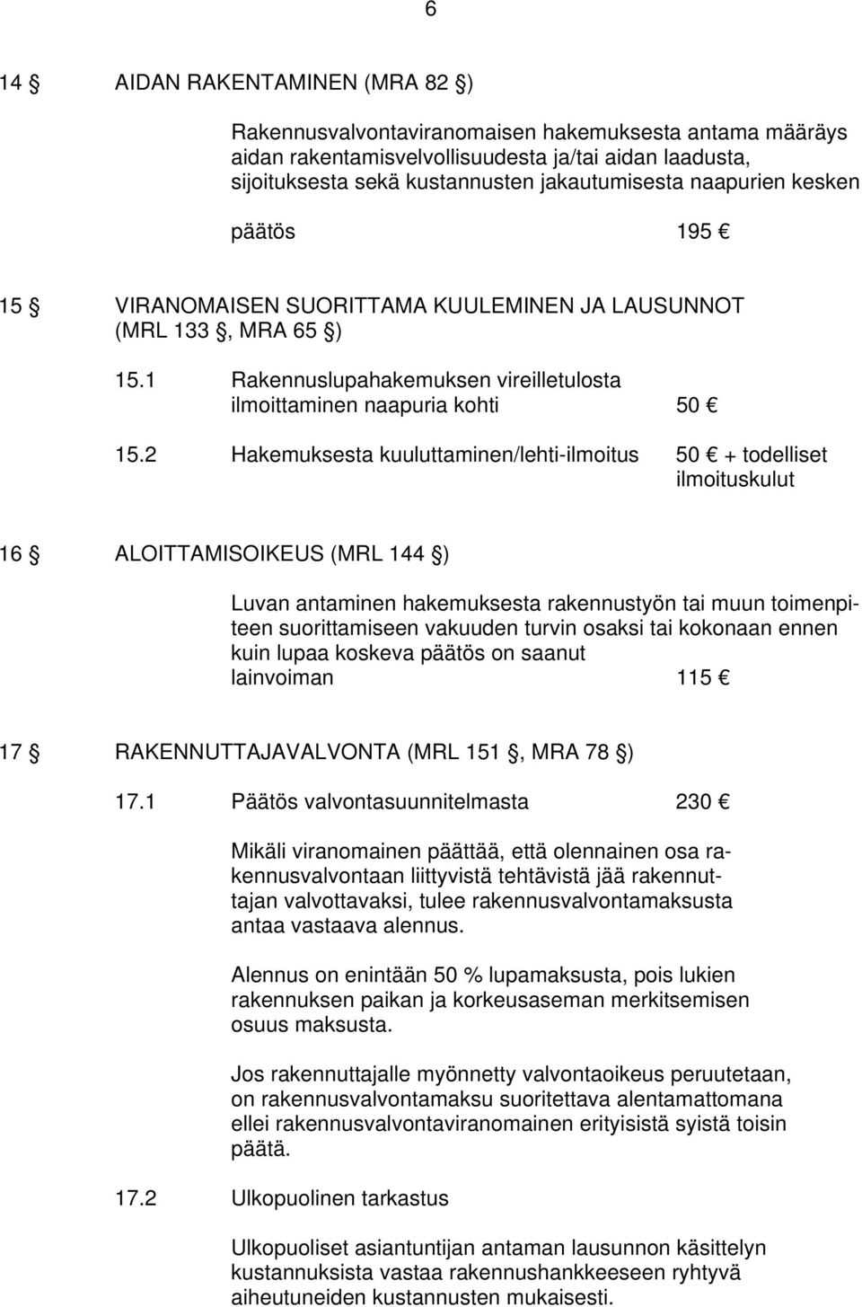 2 Hakemuksesta kuuluttaminen/lehti-ilmoitus 50 + todelliset ilmoituskulut 16 ALOITTAMISOIKEUS (MRL 144 ) Luvan antaminen hakemuksesta rakennustyön tai muun toimenpiteen suorittamiseen vakuuden turvin