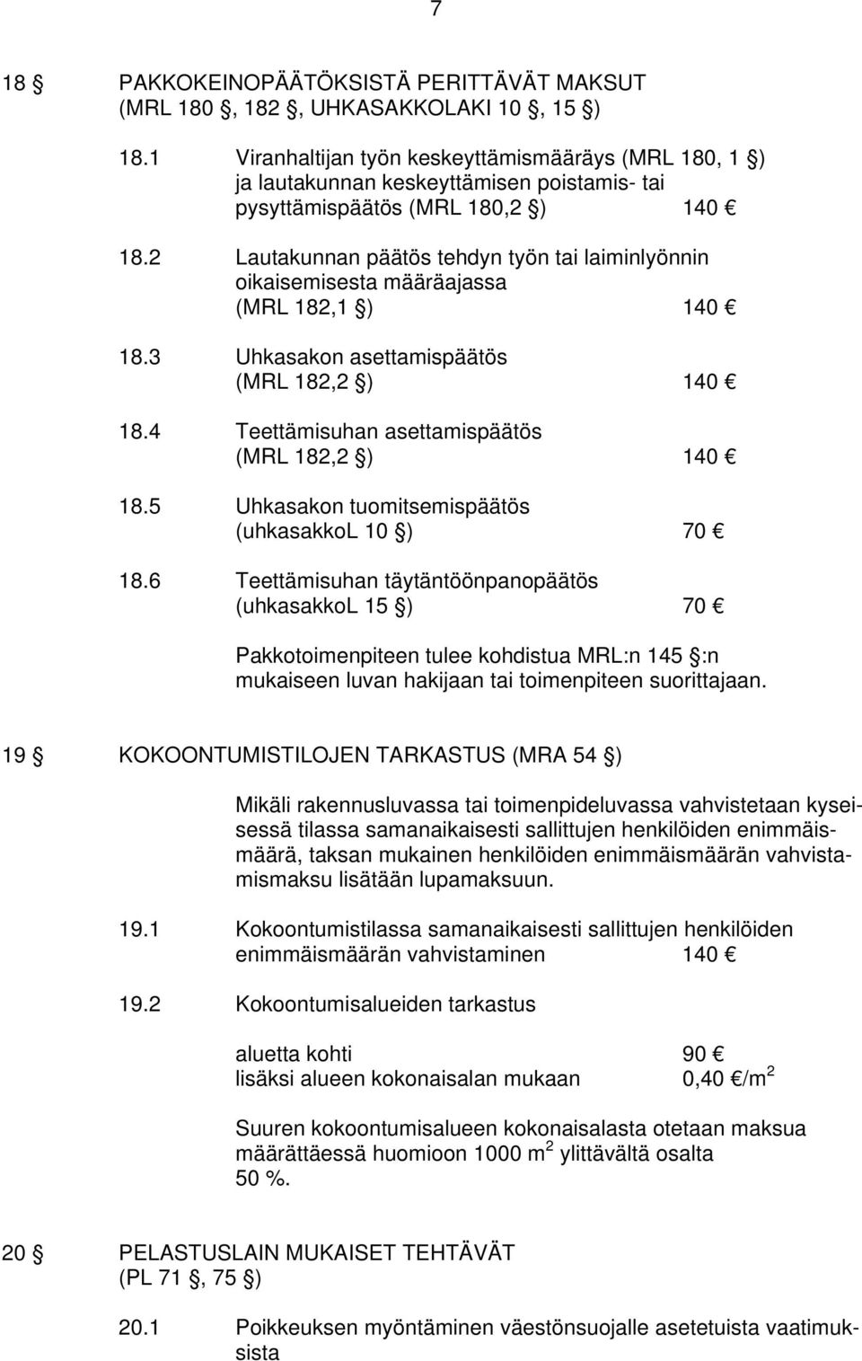 2 Lautakunnan päätös tehdyn työn tai laiminlyönnin oikaisemisesta määräajassa (MRL 182,1 ) 140 18.3 Uhkasakon asettamispäätös (MRL 182,2 ) 140 18.4 Teettämisuhan asettamispäätös (MRL 182,2 ) 140 18.