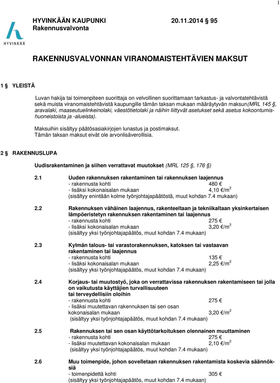 viranomaistehtävistä kaupungille tämän taksan mukaan määräytyvän maksun(mrl 145, aravalaki, maaseutuelinkeinolaki, väestötietolaki ja näihin liittyvät asetukset sekä asetus kokoontumishuoneistoista