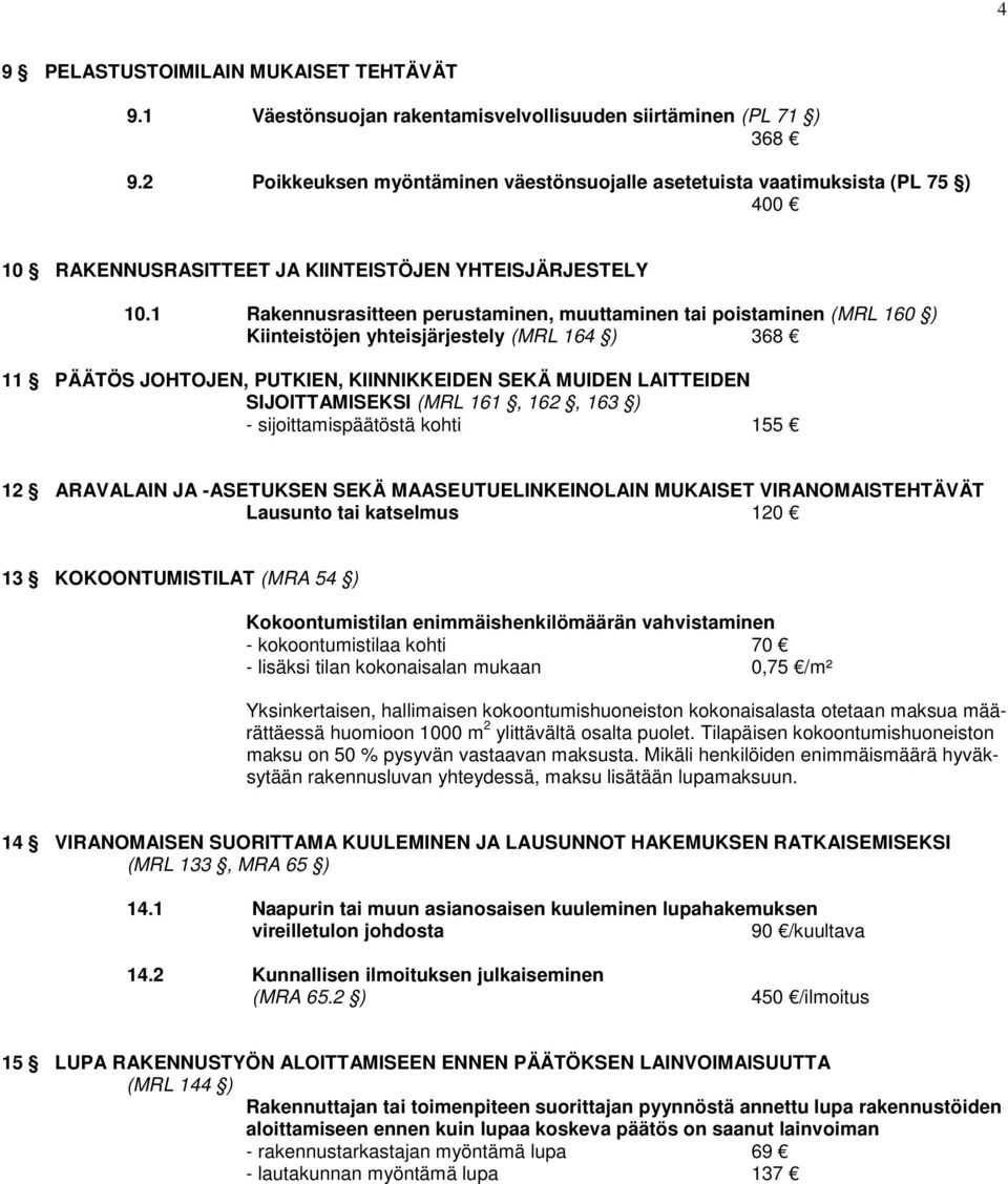 1 Rakennusrasitteen perustaminen, muuttaminen tai poistaminen (MRL 160 ) Kiinteistöjen yhteisjärjestely (MRL 164 ) 368 11 PÄÄTÖS JOHTOJEN, PUTKIEN, KIINNIKKEIDEN SEKÄ MUIDEN LAITTEIDEN