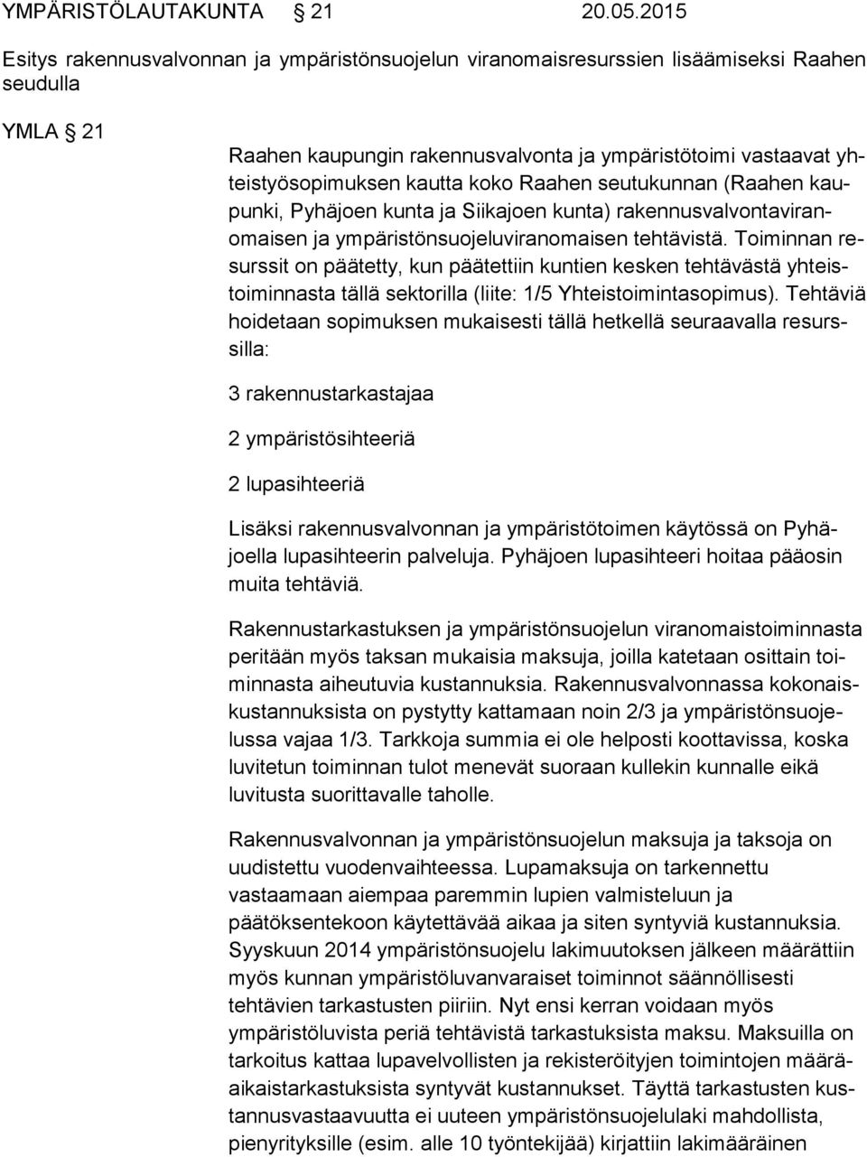 kautta koko Raahen seutukunnan (Raahen kaupun ki, Pyhäjoen kunta ja Siikajoen kunta) ra ken nus val von ta vi ranomai sen ja ympäristönsuojeluviranomaisen tehtävistä.