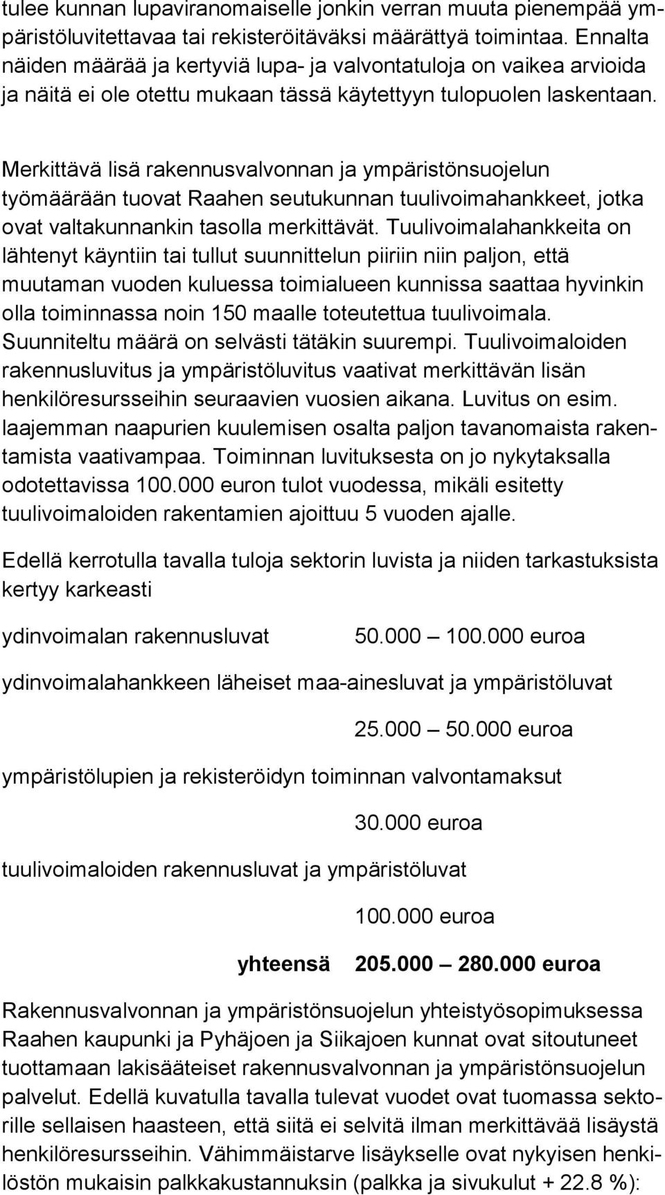 Merkittävä lisä rakennusvalvonnan ja ympäristönsuojelun työmäärään tuo vat Raa hen seutukunnan tuulivoimahankkeet, jotka ovat val ta kun nan kin tasolla mer kit tä vät.