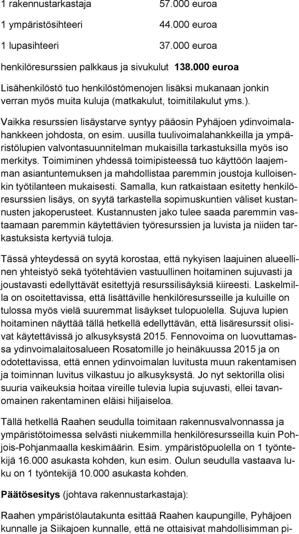 Vaikka resurssien lisäystarve syntyy pääosin Pyhäjoen ydin voi ma lahank keen joh dos ta, on esim.