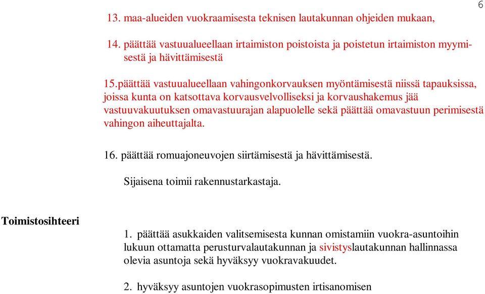 päättää omavastuun perimisestä vahingon aiheuttajalta. 16. päättää romuajoneuvojen siirtämisestä ja hävittämisestä. Sijaisena toimii rakennustarkastaja. Toimistosihteeri 1.