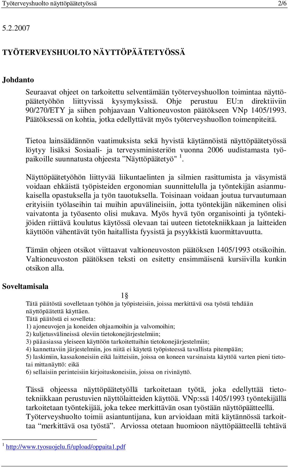 Ohje perustuu EU:n direktiiviin 90/270/ETY ja siihen pohjaavaan Valtioneuvoston päätökseen VNp 1405/1993. Päätöksessä on kohtia, jotka edellyttävät myös työterveyshuollon toimenpiteitä.