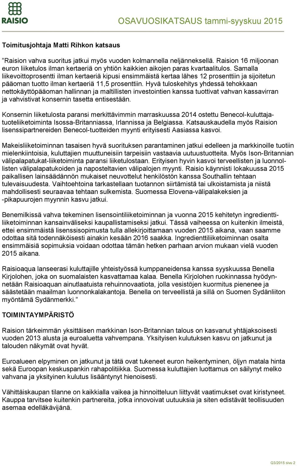 Samalla liikevoittoprosentti ilman kertaeriä kipusi ensimmäistä kertaa lähes 12 prosenttiin ja sijoitetun pääoman tuotto ilman kertaeriä 11,5 prosenttiin.