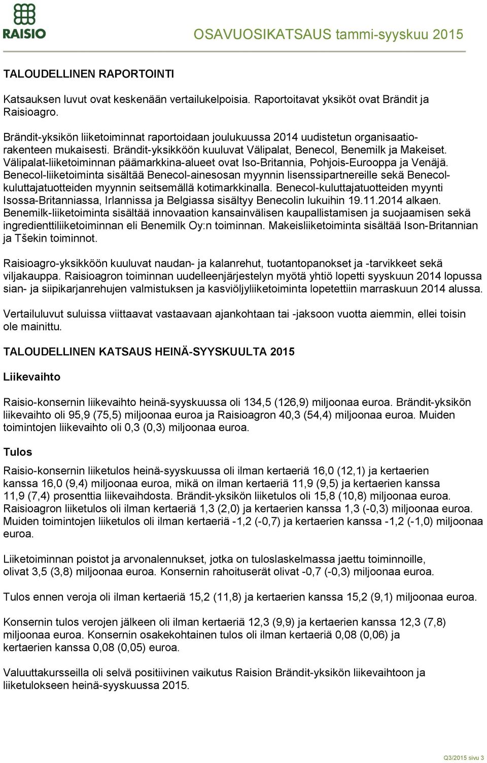 Välipalat-liiketoiminnan päämarkkina-alueet ovat Iso-Britannia, Pohjois-Eurooppa ja Venäjä.