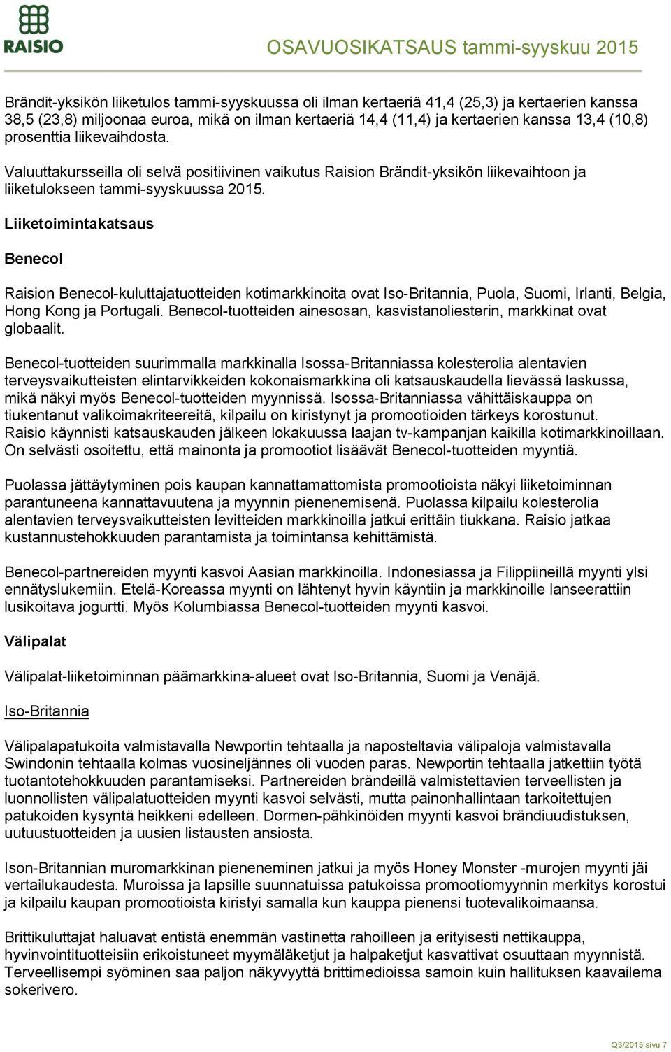 Liiketoimintakatsaus Benecol Raision Benecol-kuluttajatuotteiden kotimarkkinoita ovat Iso-Britannia, Puola, Suomi, Irlanti, Belgia, Hong Kong ja Portugali.