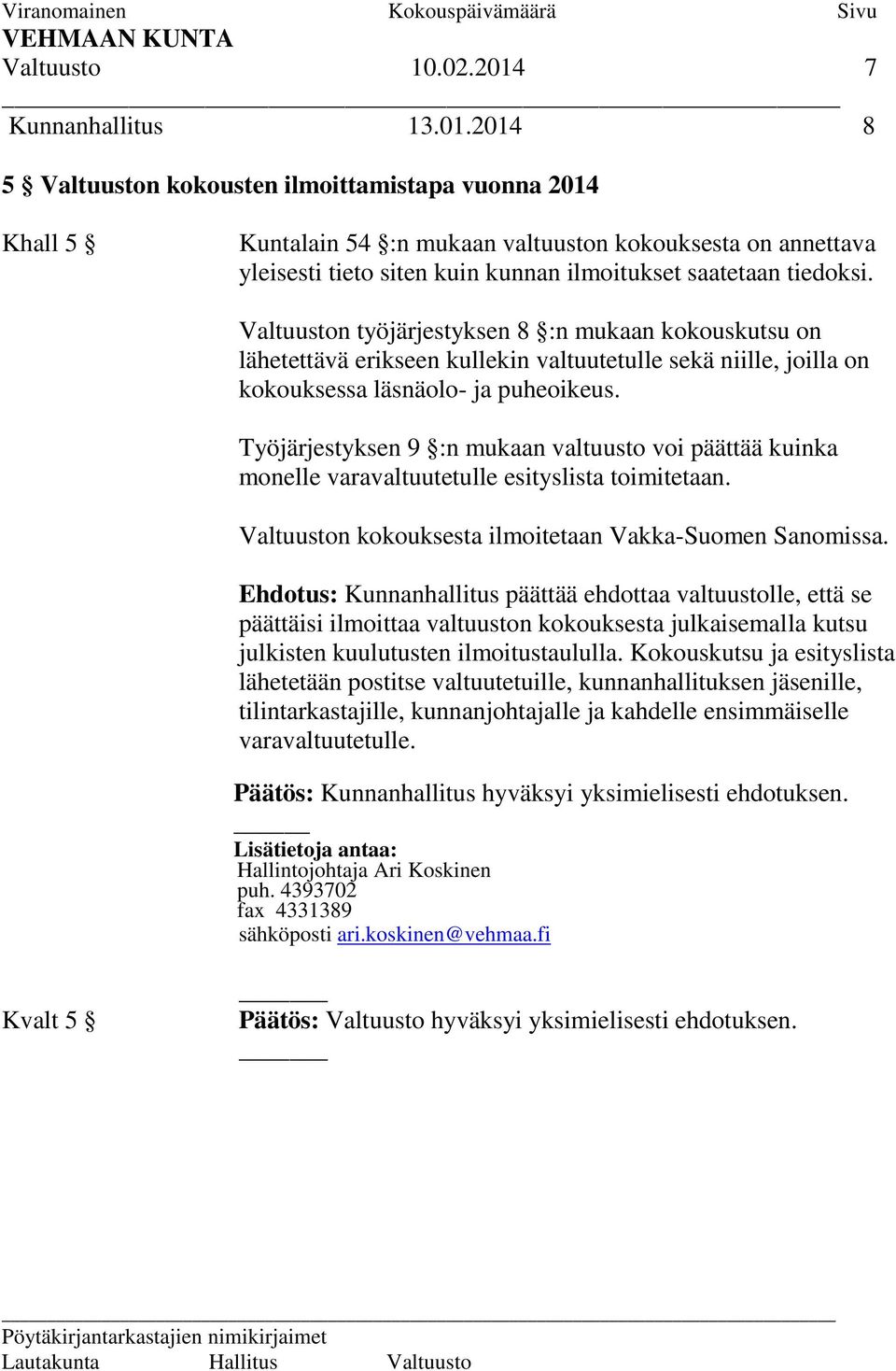 2014 8 5 Valtuuston kokousten ilmoittamistapa vuonna 2014 Khall 5 Kuntalain 54 :n mukaan valtuuston kokouksesta on annettava yleisesti tieto siten kuin kunnan ilmoitukset saatetaan tiedoksi.