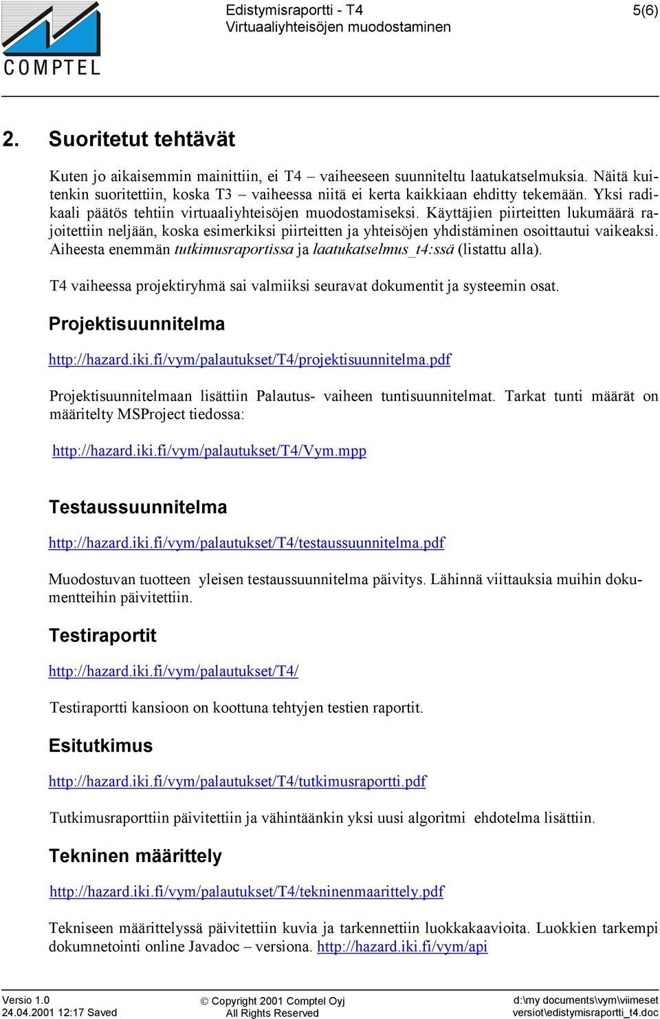 Käyttäjien piirteitten lukumäärä rajoitettiin neljään, koska esimerkiksi piirteitten ja yhteisöjen yhdistäminen osoittautui vaikeaksi.