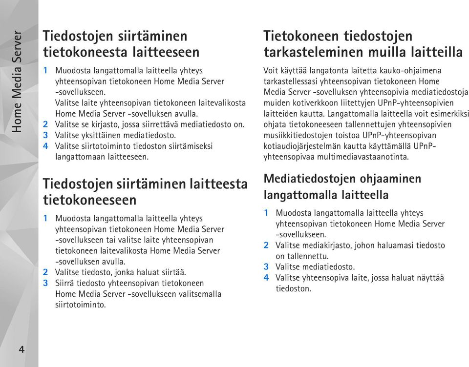 Tietokoneen tiedostojen tarkasteleminen muilla laitteilla Voit käyttää langatonta laitetta kauko-ohjaimena tarkastellessasi yhteensopivan tietokoneen Home Media Server -sovelluksen yhteensopivia