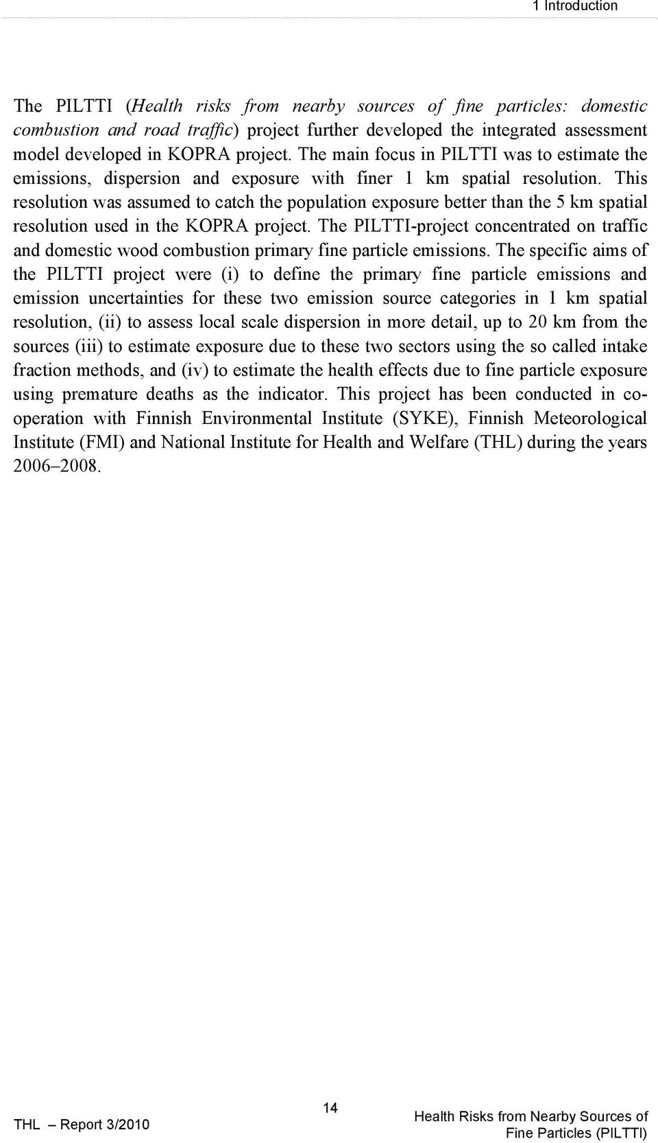 This resolution was assumed to catch the population exposure better than the 5 km spatial resolution used in the KOPRA project.