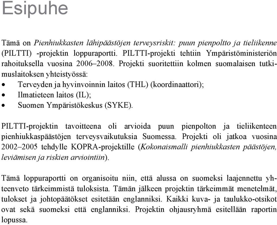 Projekti suoritettiin kolmen suomalaisen tutkimuslaitoksen yhteistyössä: Terveyden ja hyvinvoinnin laitos (THL) (koordinaattori); Ilmatieteen laitos (IL); Suomen Ympäristökeskus (SYKE).