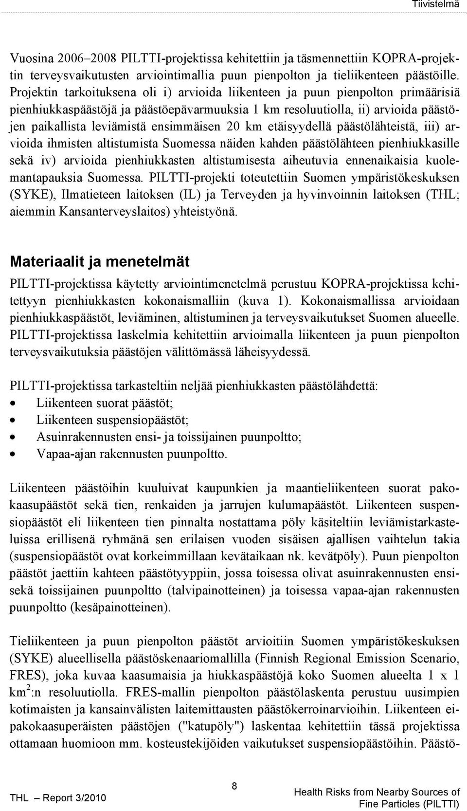 ensimmäisen 20 km etäisyydellä päästölähteistä, iii) arvioida ihmisten altistumista Suomessa näiden kahden päästölähteen pienhiukkasille sekä iv) arvioida pienhiukkasten altistumisesta aiheutuvia