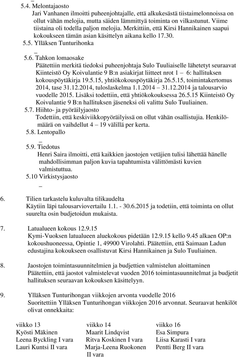 Tahkon lomaosake Päätettiin merkitä tiedoksi puheenjohtaja Sulo Tuuliaiselle lähetetyt seuraavat Kiinteistö Oy Koivulantie 9 B:n asiakirjat liitteet nrot 1 6: hallituksen kokouspöytäkirja 19.5.
