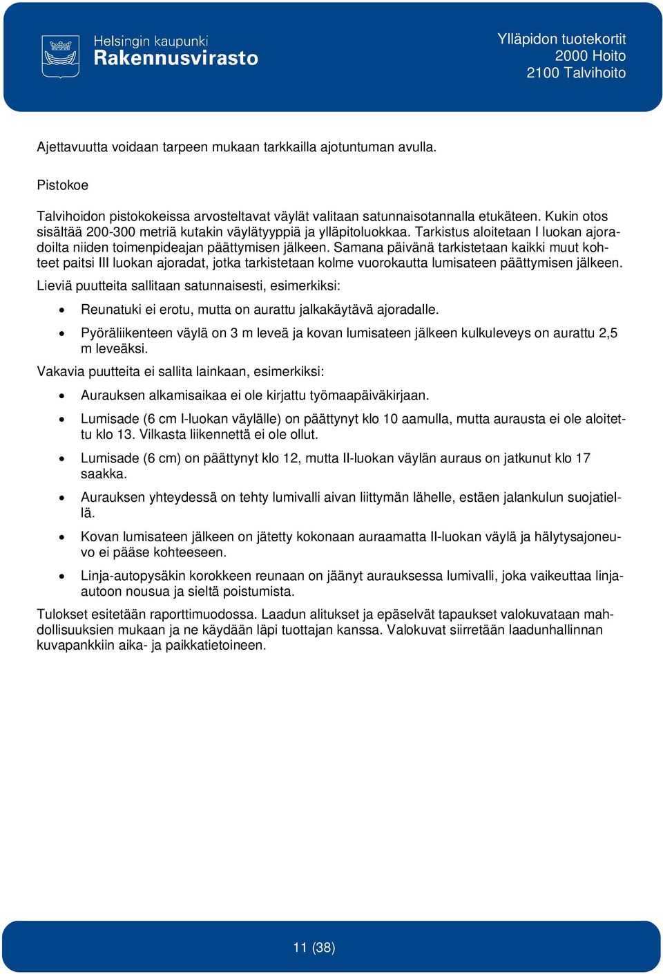 Samana päivänä tarkistetaan kaikki muut kohteet paitsi III luokan ajoradat, jotka tarkistetaan kolme vuorokautta lumisateen päättymisen jälkeen.