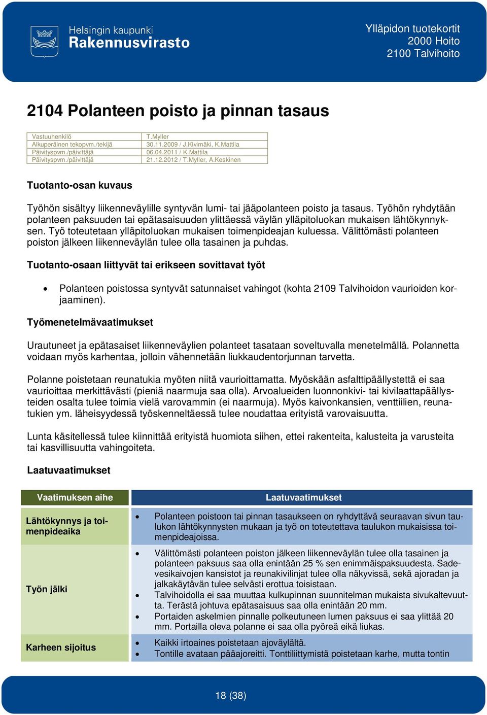 Työhön ryhdytään polanteen paksuuden tai epätasaisuuden ylittäessä väylän ylläpitoluokan mukaisen lähtökynnyksen. Työ toteutetaan ylläpitoluokan mukaisen toimenpideajan kuluessa.